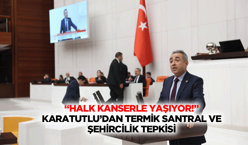 “Halk kanserle yaşıyor!” Karatutlu’dan termik santral ve şehircilik tepkisi