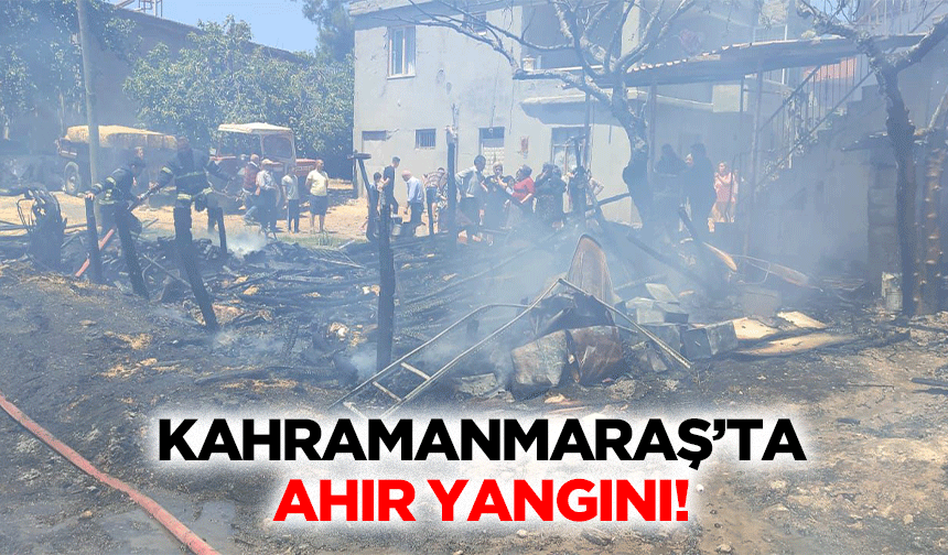 Kahramanmaraş’ta ahır yangını!