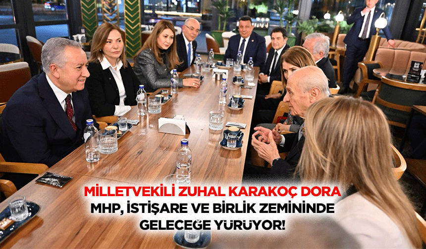 Milletvekili Zuhal Karakoç Dora, MHP, istişare ve birlik zemininde geleceğe yürüyor!