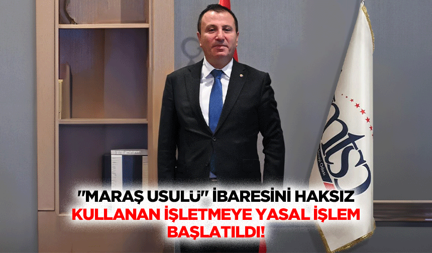 "Maraş Usulü" İbaresini Haksız Kullanan İşletmeye Yasal İşlem Başlatıldı