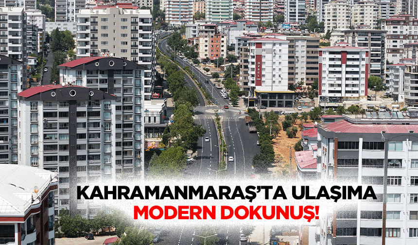 Kahramanmaraş’ta ulaşıma modern dokunuş!