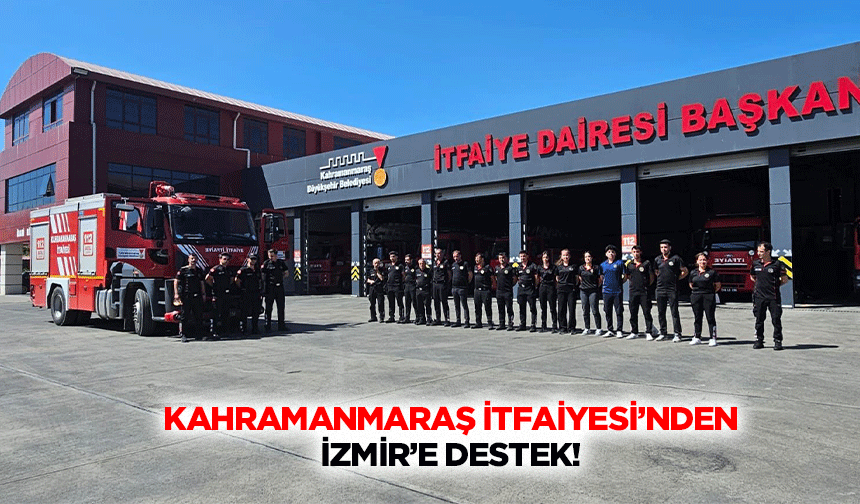 Kahramanmaraş İtfaiyesi’nden İzmir’e destek!