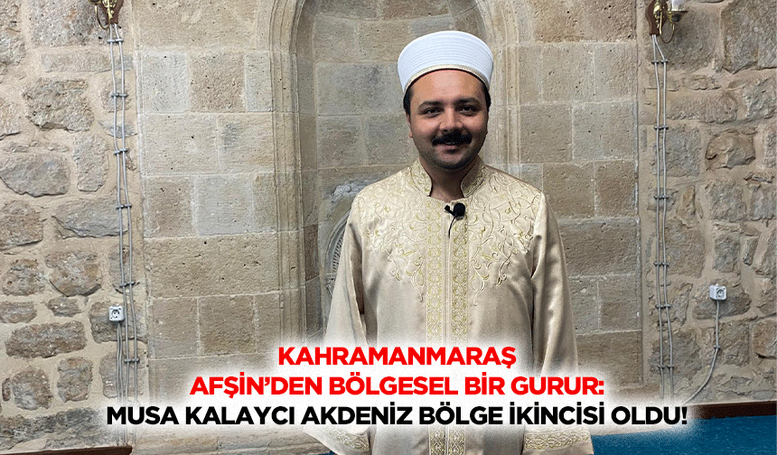 Kahramanmaraş Afşin’den bölgesel bir gurur: Musa Kalaycı Akdeniz bölge ikincisi oldu!