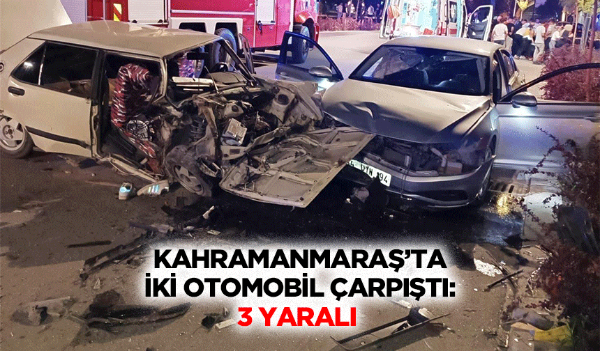 Kahramanmaraş’ta iki otomobil çarpıştı: 3 yaralı