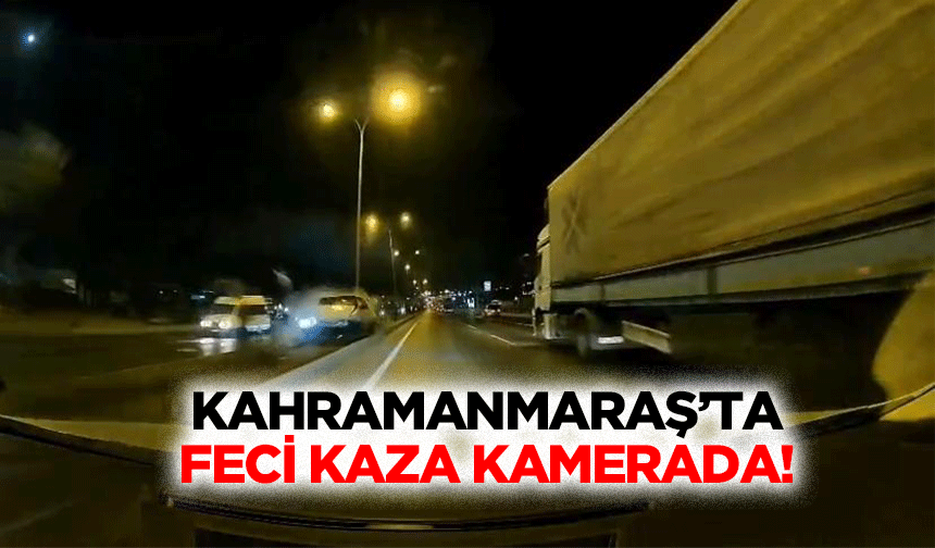 Kahramanmaraş’ta Feci Kaza Kamerada!