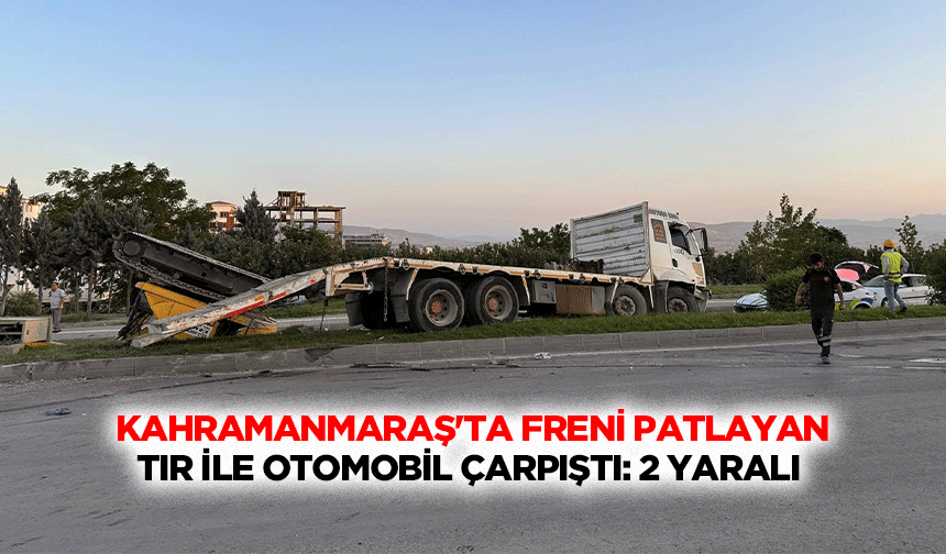 Kahramanmaraş'ta Freni Patlayan Tır İle Otomobil Çarpıştı: 2 Yaralı