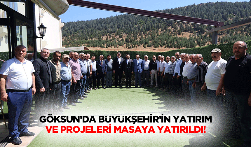 Göksun’da Büyükşehir’in yatırım ve projeleri masaya yatırıldı!