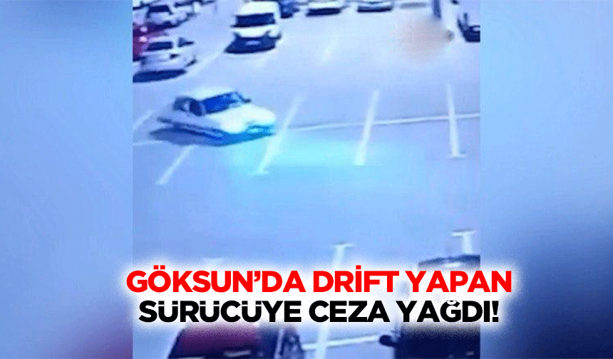 Göksun’da drift yapan sürücüye ceza yağdı!