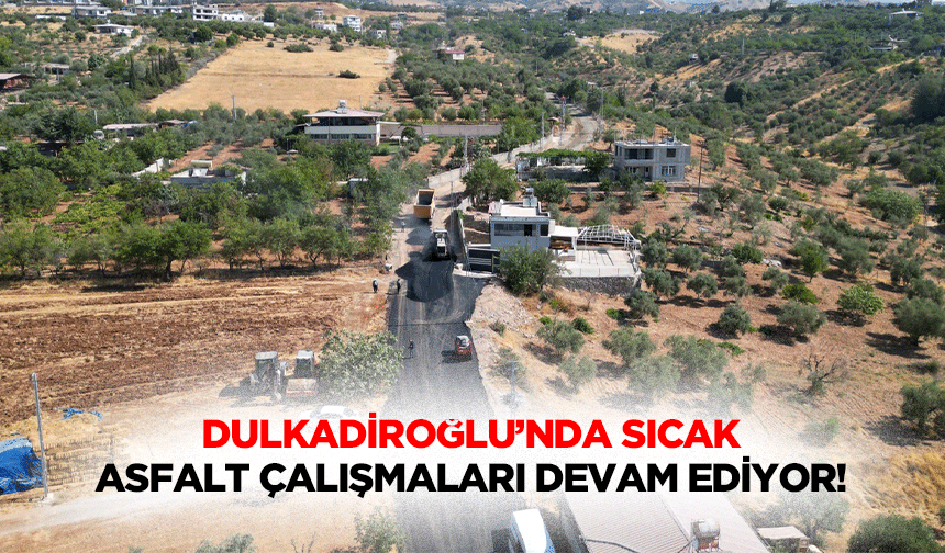 Dulkadiroğlu’nda sıcak asfalt çalışmaları devam ediyor!