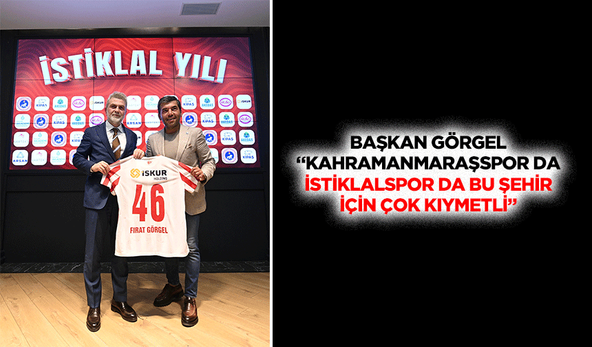 Başkan Görgel, “Kahramanmaraşspor da, İstiklalspor da bu şehir için çok kıymetli”