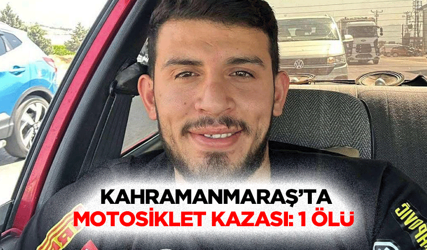 Kahramanmaraş’ta Motosiklet Kazası: 1 Ölü