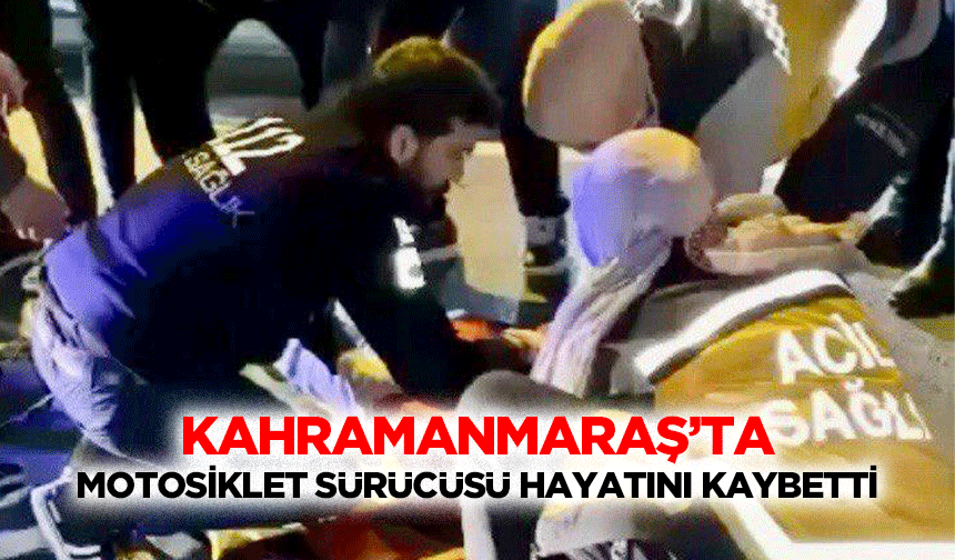 Kahramanmaraş’ta Motosiklet Sürücüsü Hayatını Kaybetti