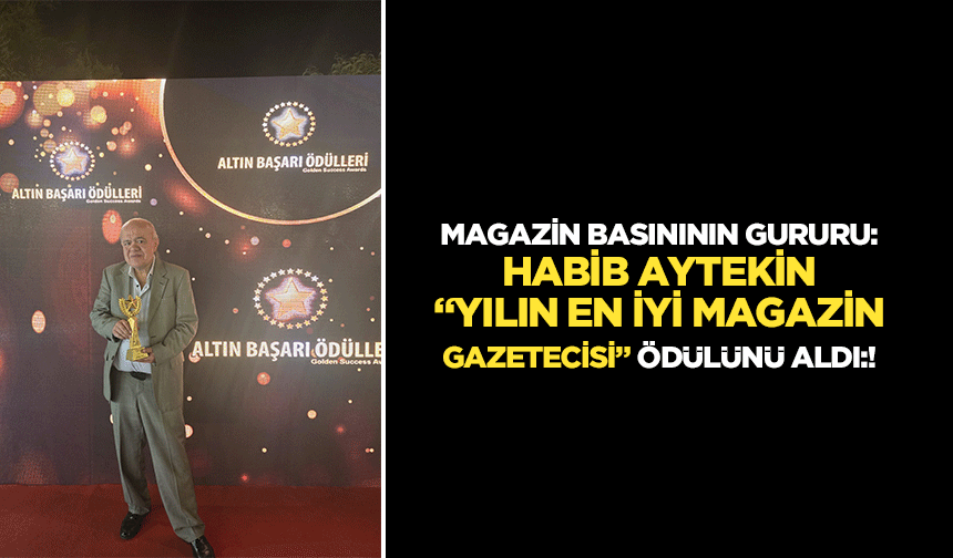 Magazin Basınının Gururu: Habib Aytekin “Yılın En İyi Magazin Gazetecisi” Ödülünü Aldı