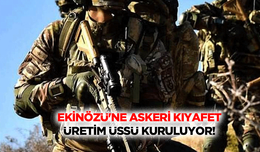 Ekinözü'ne askeri kıyafet üretim üssü kuruluyor!