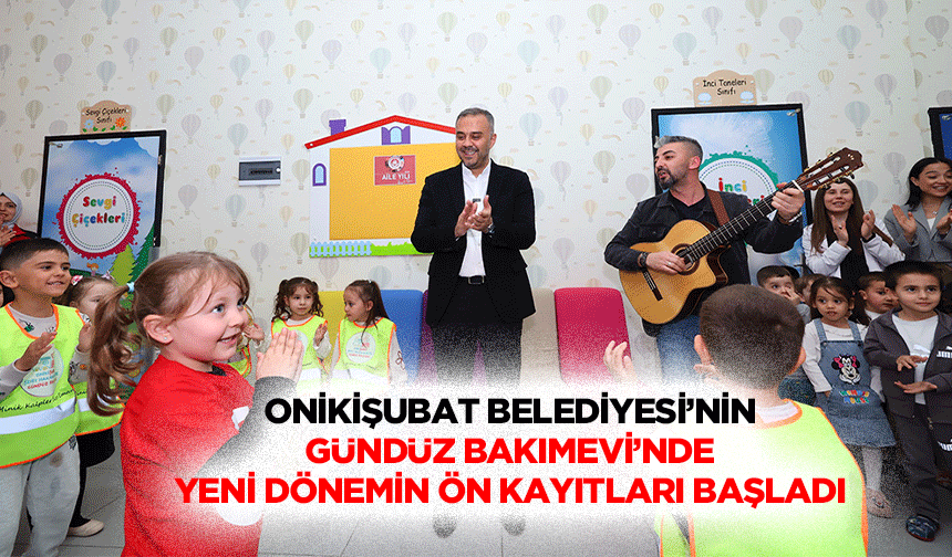 Onikişubat Belediyesi’nin Gündüz Bakımevi’nde Yeni Dönemin Ön Kayıtları Başladı!