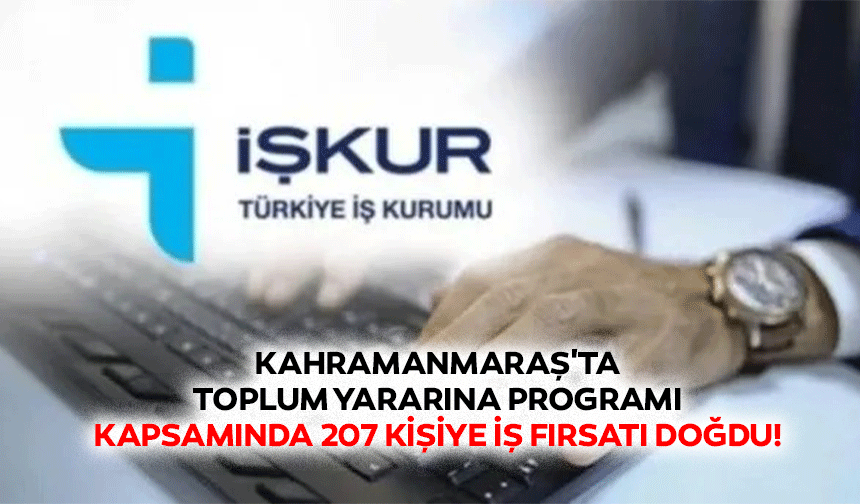 Kahramanmaraş'ta Toplum Yararına Programı kapsamında 207 kişiye iş fırsatı doğdu!