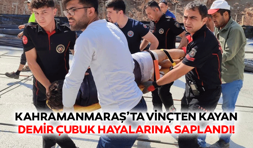 Kahramanmaraş’ta vinçten kayan demir çubuk hayalarına saplandı!