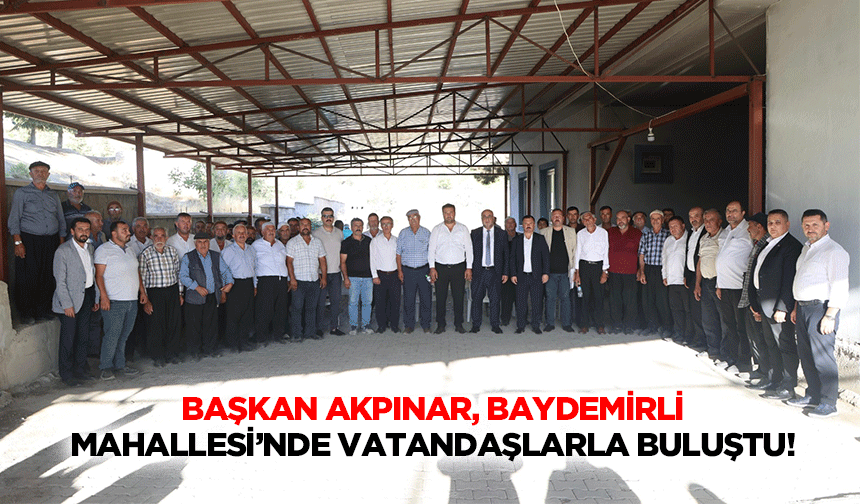 Başkan Akpınar, Baydemirli Mahallesi’nde vatandaşlarla buluştu!