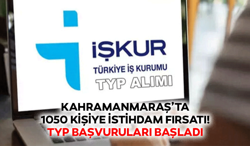 Kahramanmaraş’ta 1050 kişiye istihdam fırsatı! TYP başvuruları başladı