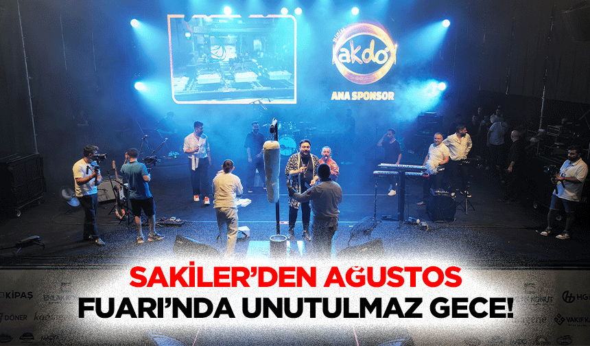 Sakiler’den Ağustos fuarı’nda unutulmaz gece!