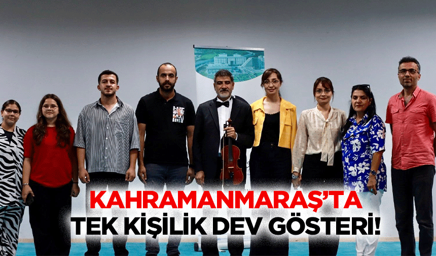 Kahramanmaraş’ta tek kişilik dev gösteri!