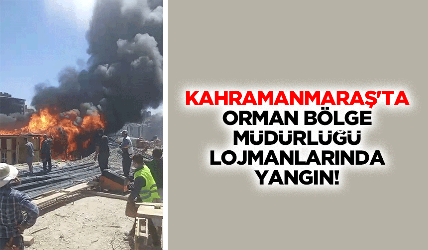 Kahramanmaraş'ta Orman Bölge Müdürlüğü lojmanlarında yangın!