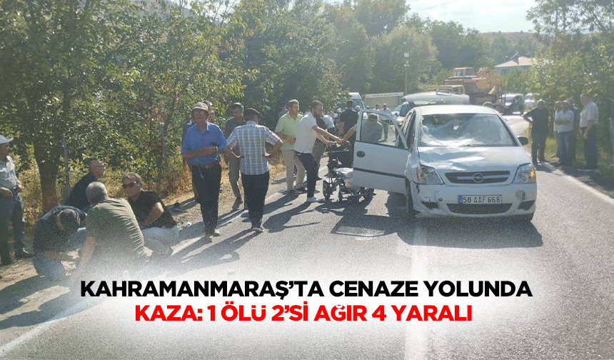 Kahramanmaraş’ta Cenaze Yolunda Kaza: 1 Ölü 2’si Ağır 4 Yaralı
