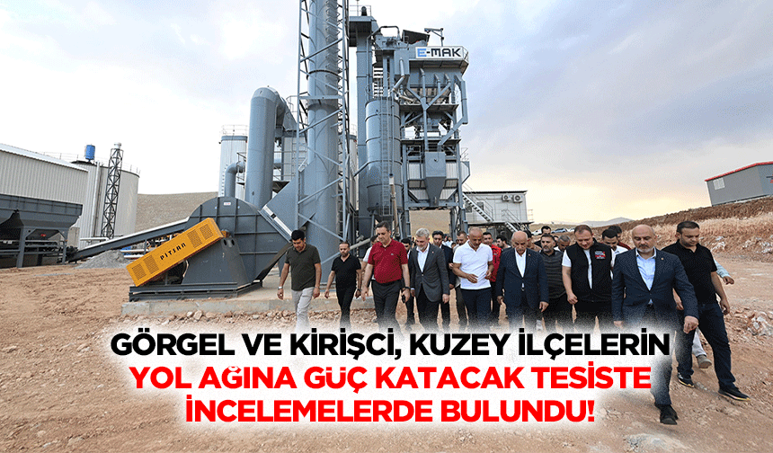 Görgel ve Kirişci, Kuzey İlçelerin Yol Ağına Güç Katacak Tesiste İncelemelerde Bulundu