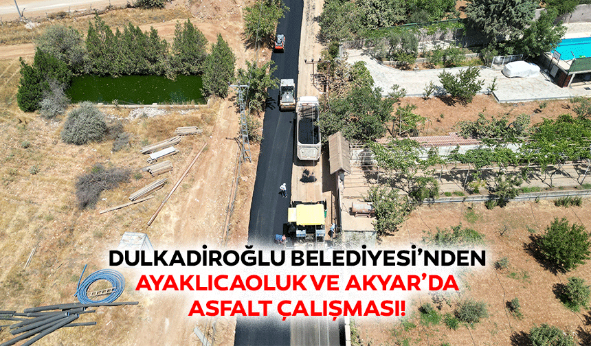 Dulkadiroğlu Belediyesi’nden Ayaklıcaoluk ve Akyar’da asfalt çalışması!