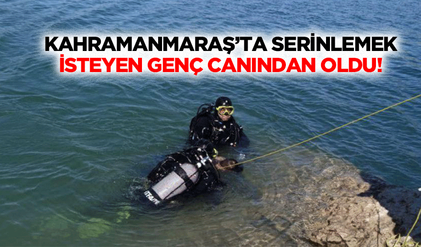 Kahramanmaraş’ta serinlemek isteyen genç canından oldu!