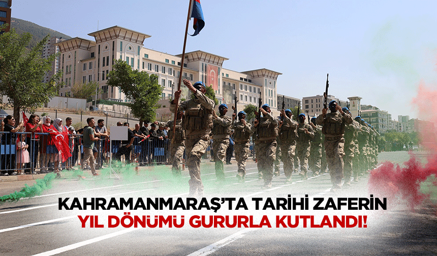 Kahramanmaraş’ta tarihi zaferin yıl dönümü gururla kutlandı!