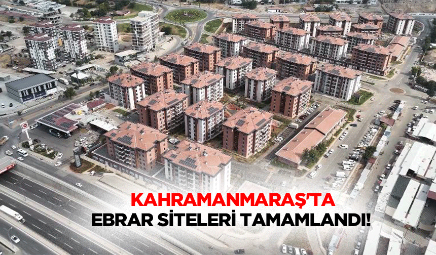 Kahramanmaraş'ta Ebrar Siteleri tamamlandı!