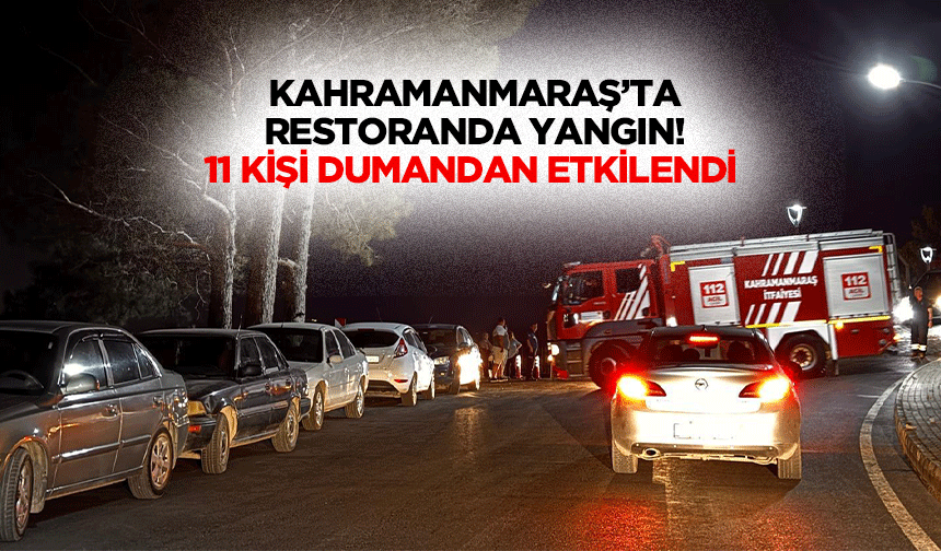 Kahramanmaraş’ta restoranda yangın! 11 kişi dumandan etkilendi