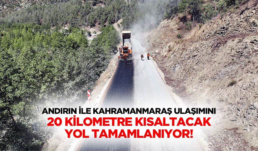 Andırın İle Kahramanmaraş Ulaşımını 20 Kilometre Kısaltacak Yol Tamamlanıyor