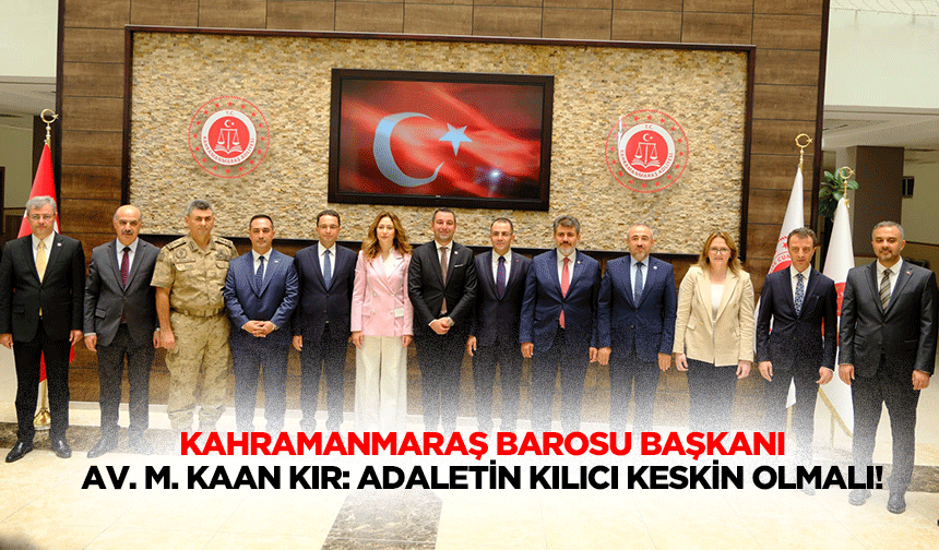 Kahramanmaraş Barosu Başkanı Av. M. Kaan Kır: Adaletin kılıcı keskin olmalı!