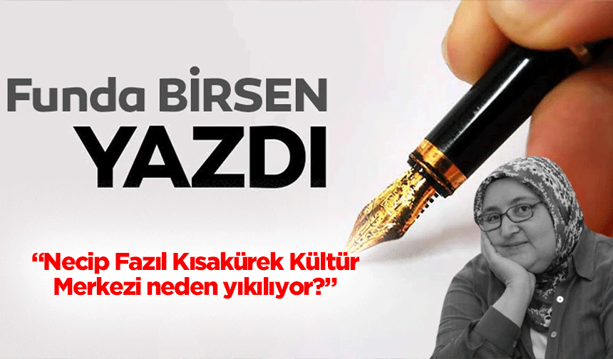 Necip Fazıl Kısakürek Kültür Merkezi neden yıkılıyor?