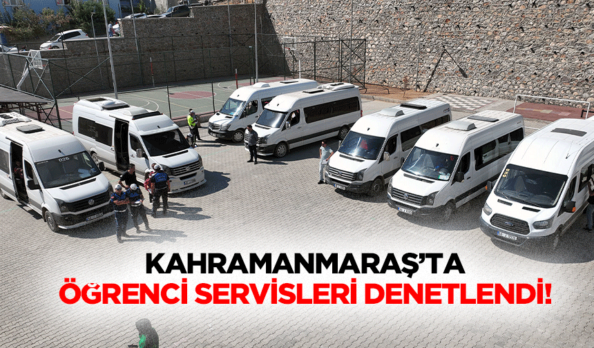 Kahramanmaraş’ta öğrenci servisleri denetlendi!