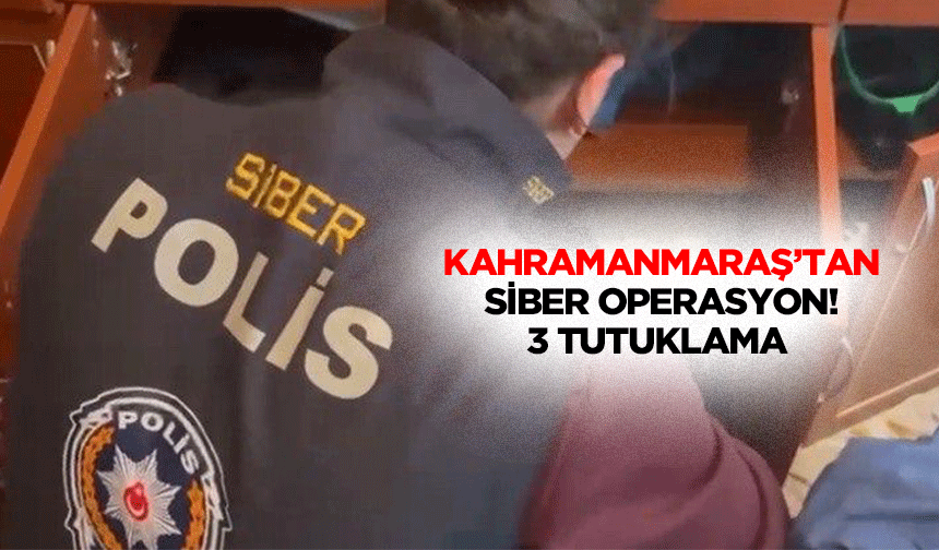 Kahramanmaraş’tan siber operasyon! 3 tutuklama