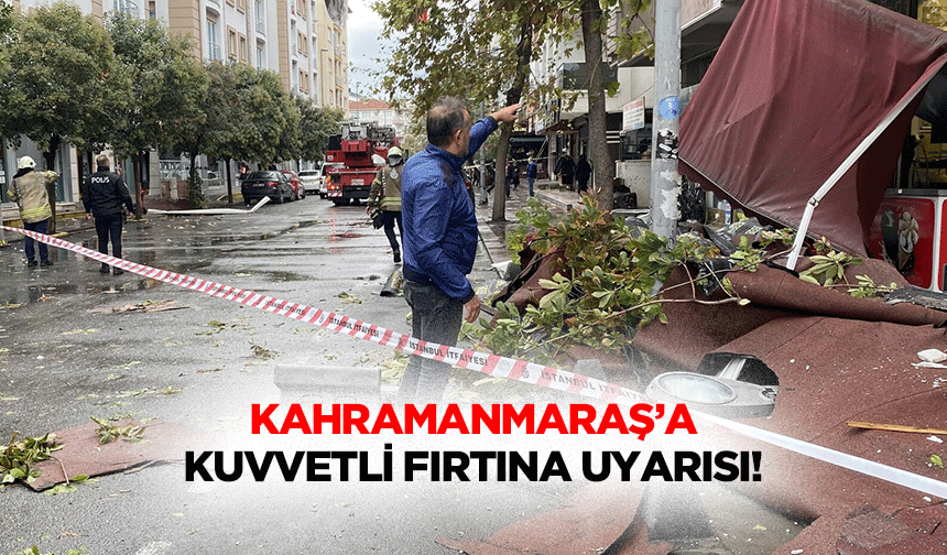 Kahramanmaraş’a kuvvetli fırtına uyarısı!