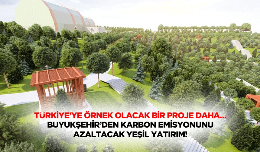 Türkiye’ye örnek olacak bir proje daha…  Büyükşehir’den karbon emisyonunu azaltacak yeşil yatırım