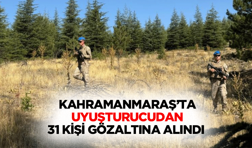 Kahramanmaraş’ta uyuşturucudan 31 kişi gözaltına alındı