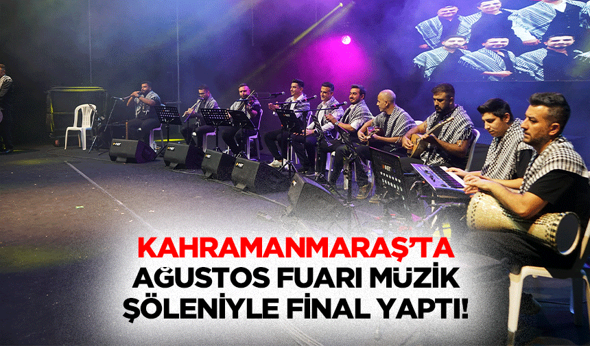 Kahramanmaraş’ta Ağustos fuarı müzik şöleniyle final yaptı!