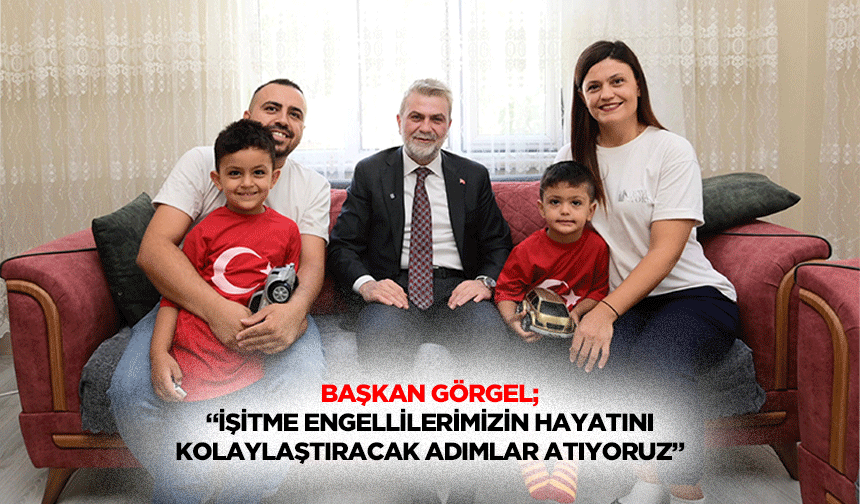 Başkan Görgel; “İşitme engellilerimizin hayatını kolaylaştıracak adımlar atıyoruz”