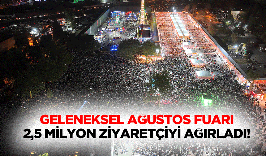 Geleneksel Ağustos Fuarı 2,5 milyon ziyaretçiyi ağırladı!