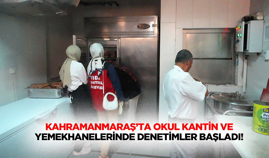 Kahramanmaraş’ta okul kantin ve yemekhanelerinde denetimler başladı!