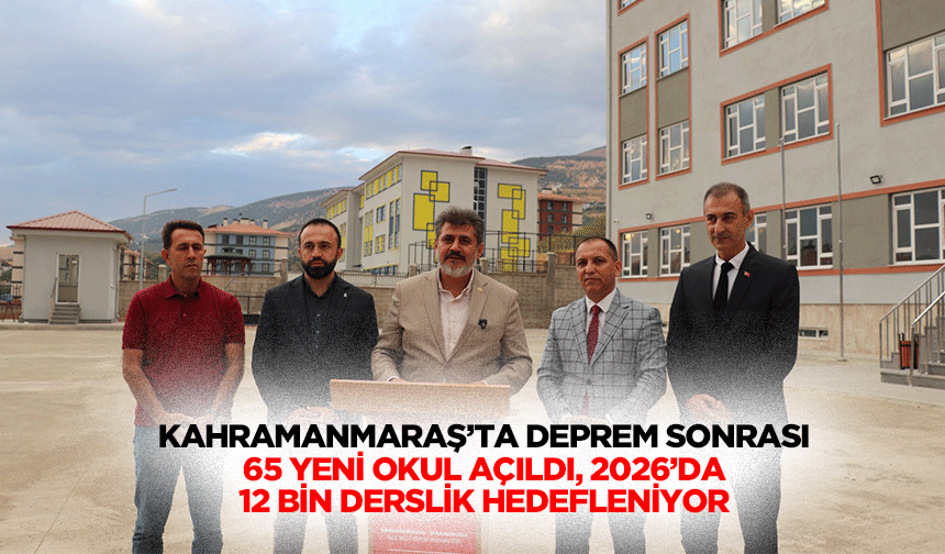 Kahramanmaraş’ta Deprem Sonrası 65 Yeni Okul Açıldı, 2026’da 12 Bin Derslik Hedefleniyor