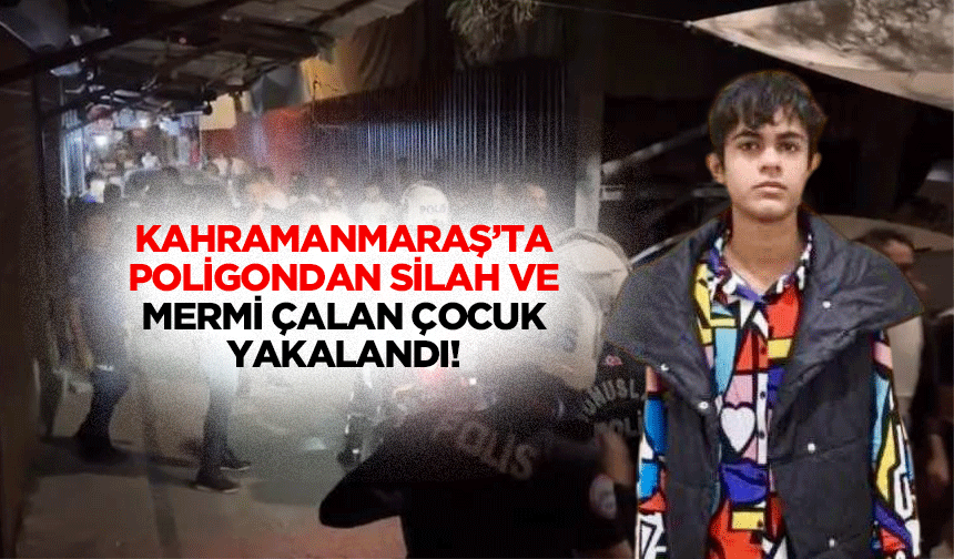 Kahramanmaraş’ta poligondan silah ve mermi çalan çocuk yakalandı!
