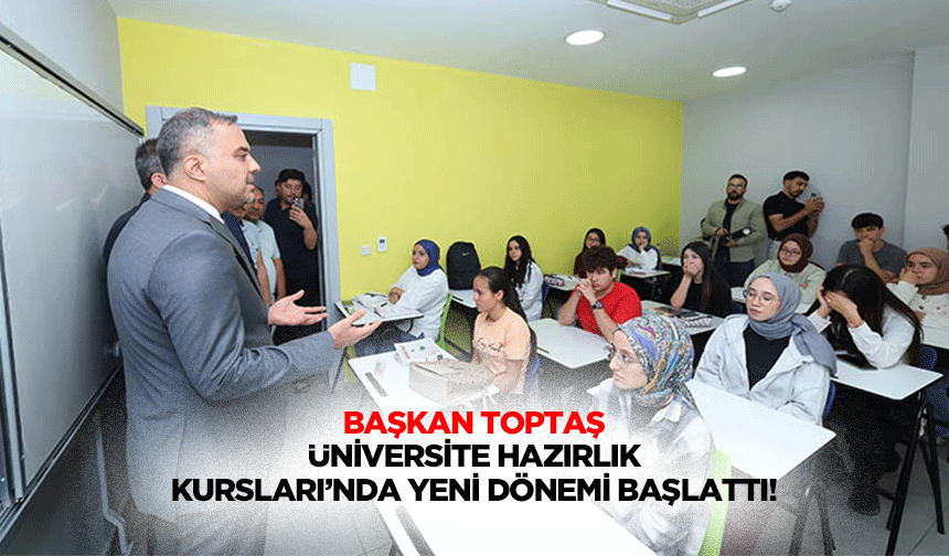 Başkan Toptaş, Üniversite Hazırlık Kursları’nda yeni dönemi başlattı!