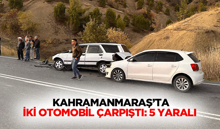 Kahramanmaraş’ta İki Otomobil Çarpıştı: 5 Yaralı
