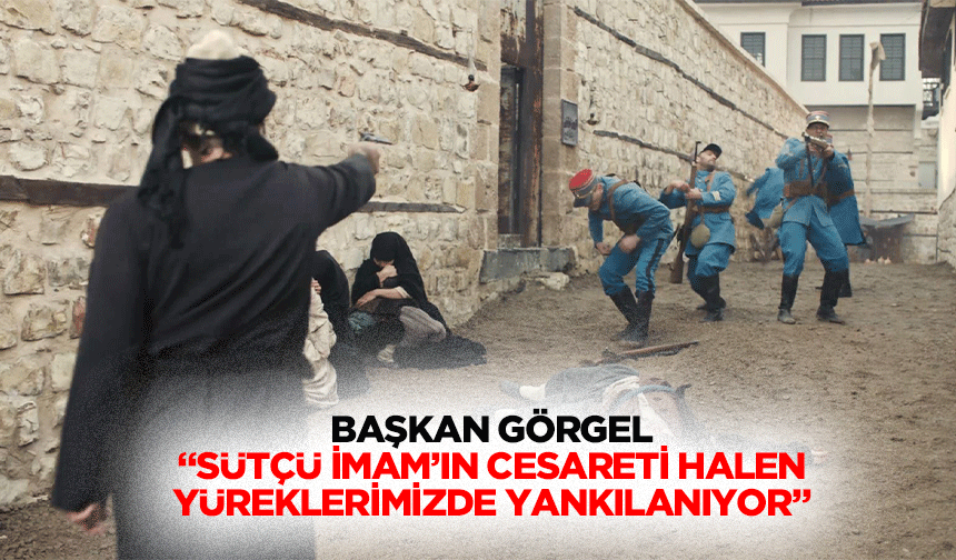 Başkan Görgel; “Sütçü İmam’ın cesareti halen yüreklerimizde yankılanıyor”